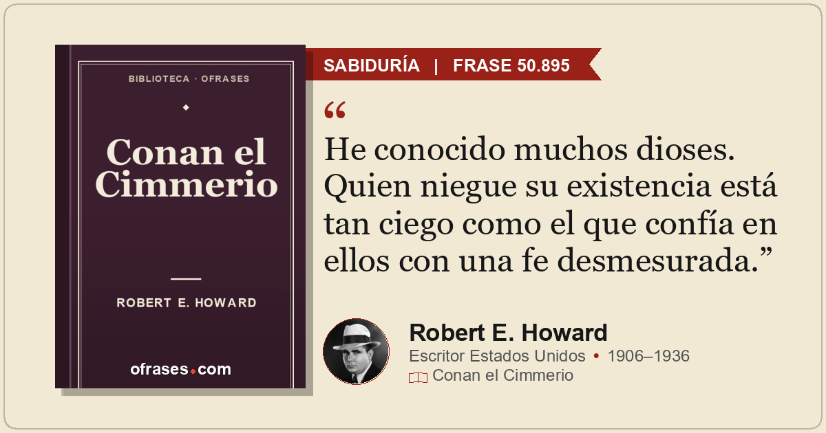 He conocido muchos dioses. Quien niegue su existencia está tan ciego como el que...