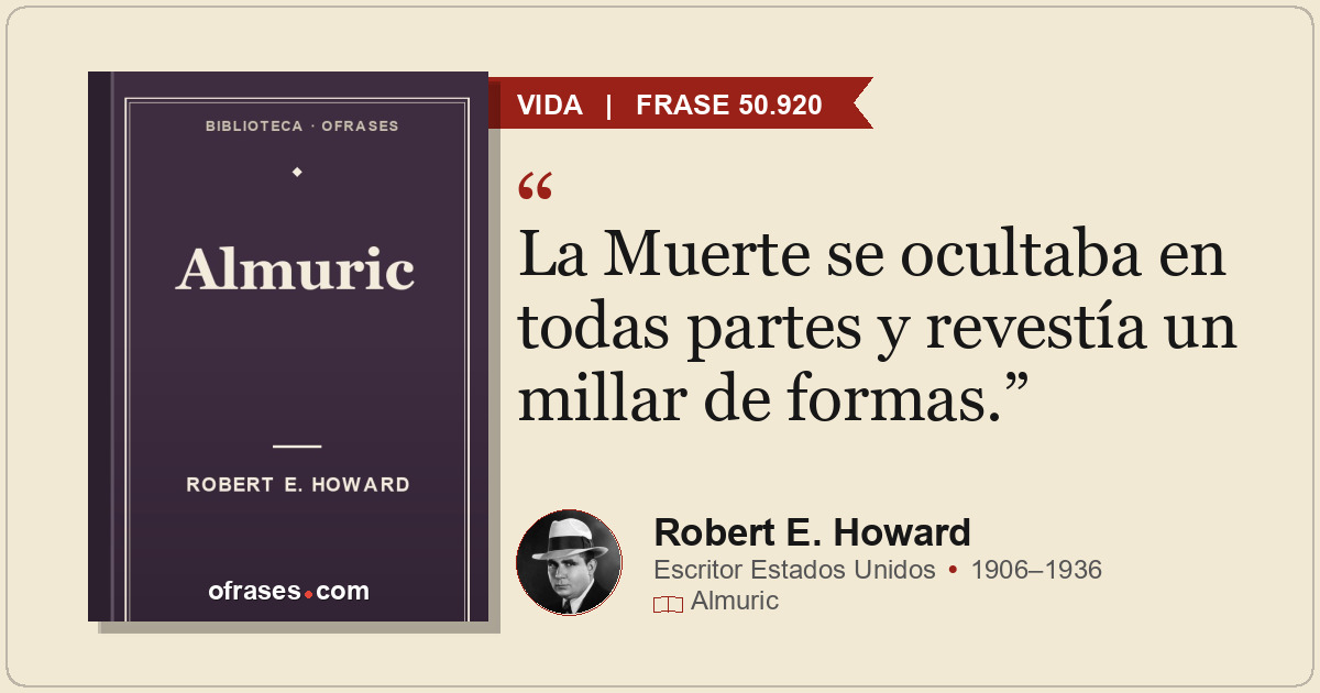 La Muerte se ocultaba en todas partes y revestía un millar de formas.