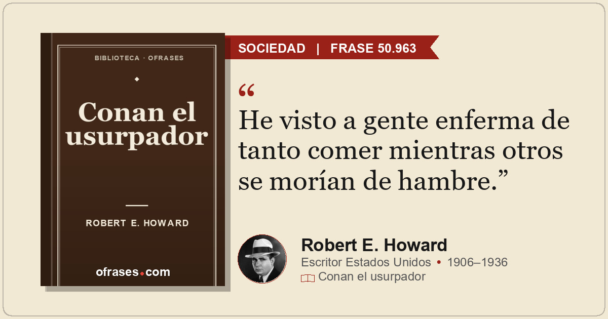 He visto a gente enferma de tanto comer mientras otros se morían de hambre.