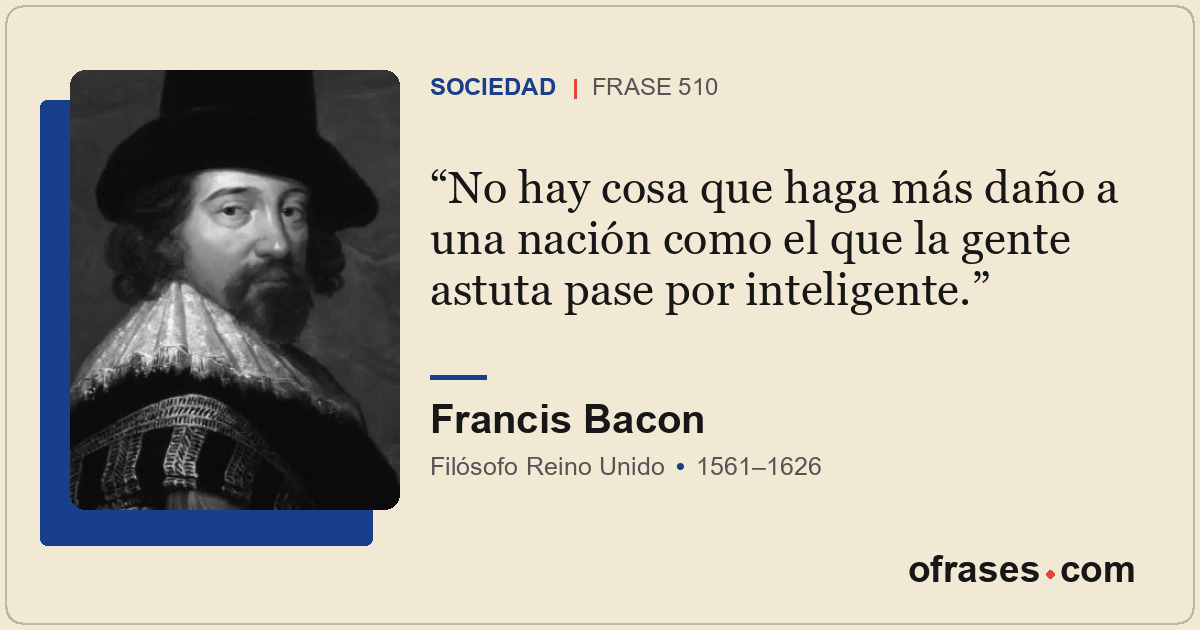 No hay cosa que haga más daño a una nación como el que la gente astuta pase por...