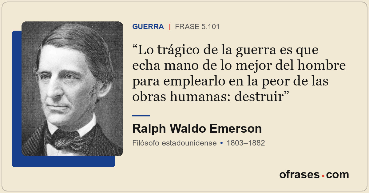 Lo trágico de la guerra es que echa mano de lo mejor del hombre para emplearlo e...