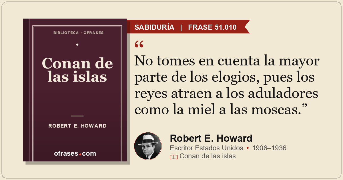 No tomes en cuenta la mayor parte de los elogios, pues los reyes atraen a los ad...