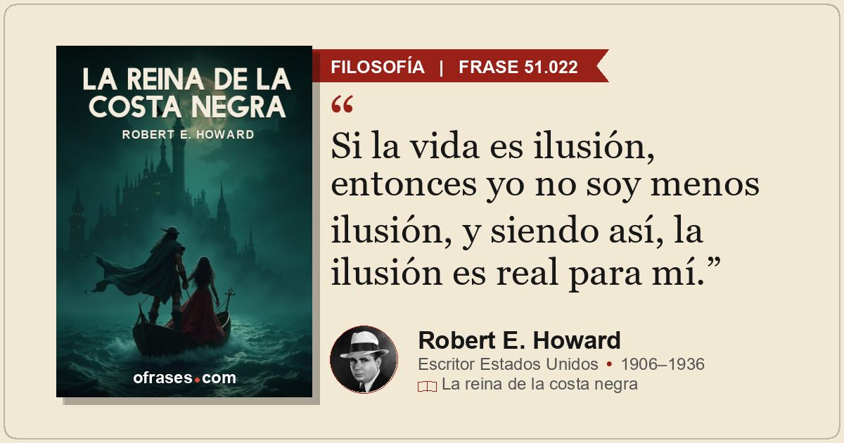 Si la vida es ilusión, entonces yo no soy menos ilusión, y siendo así, la ilusió...