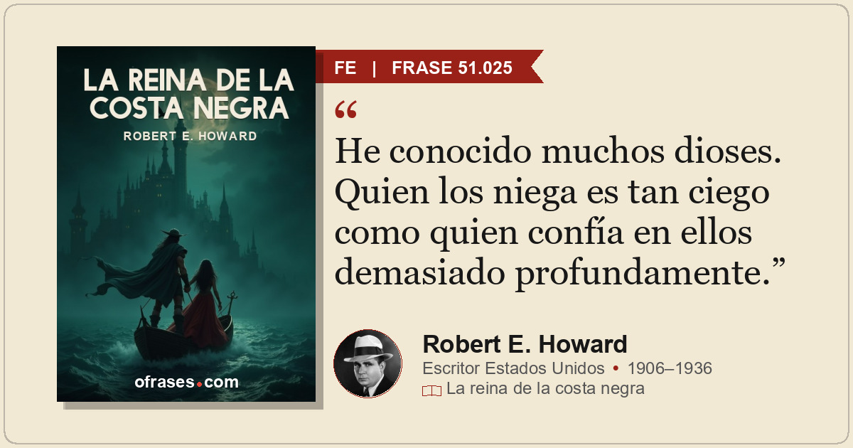 He conocido muchos dioses. Quien los niega es tan ciego como quien confía en ell...