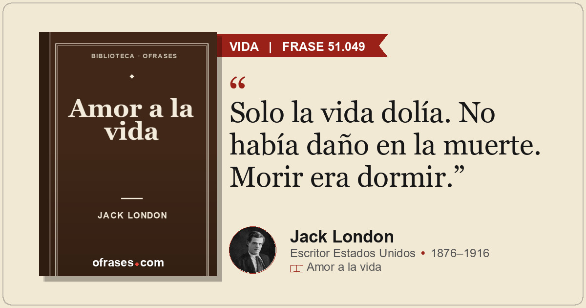Solo la vida dolía. No había daño en la muerte. Morir era dormir.