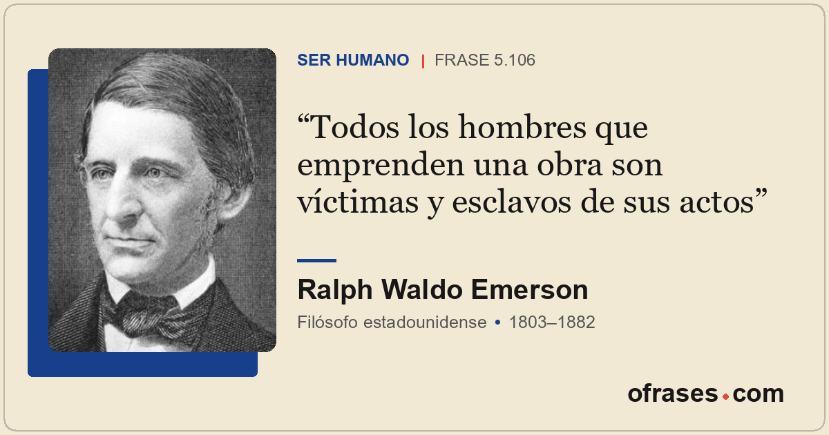 Todos los hombres que emprenden una obra son víctimas y esclavos de sus actos