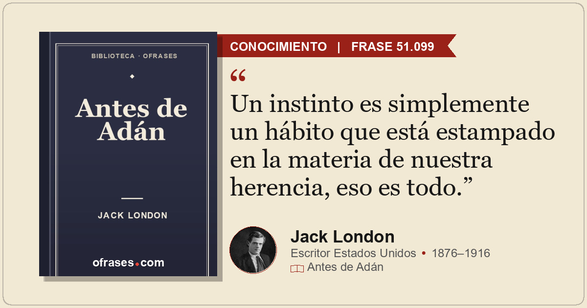 Un instinto es simplemente un hábito que está estampado en la materia de nuestra...