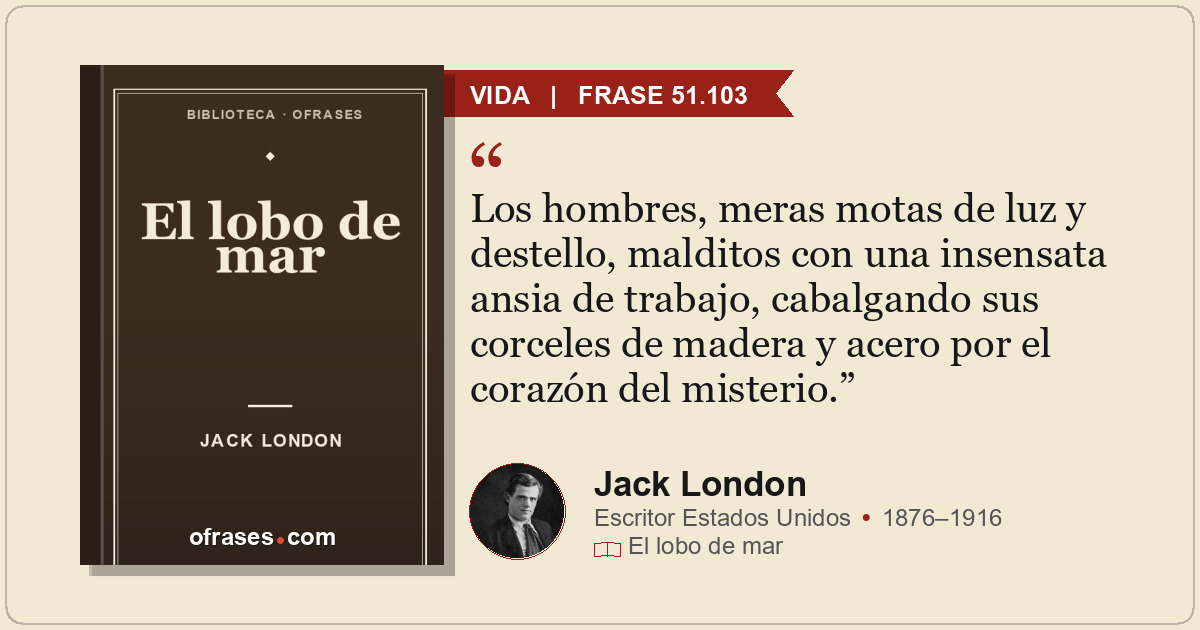 Los hombres, meras motas de luz y destello, malditos con una insensata ansia de...