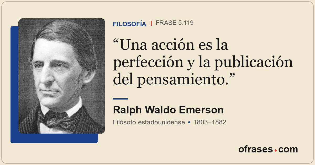 Una acción es la perfección y la publicación del pensamiento.