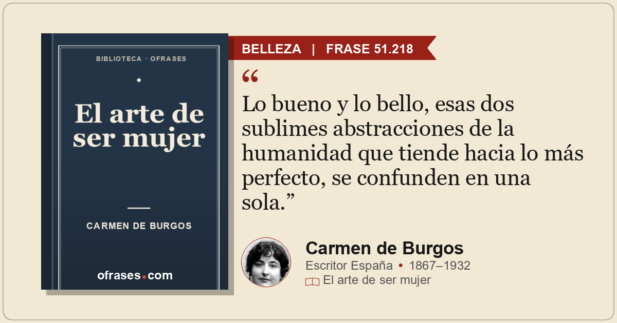 Lo bueno y lo bello, esas dos sublimes abstracciones de la humanidad que tiende...