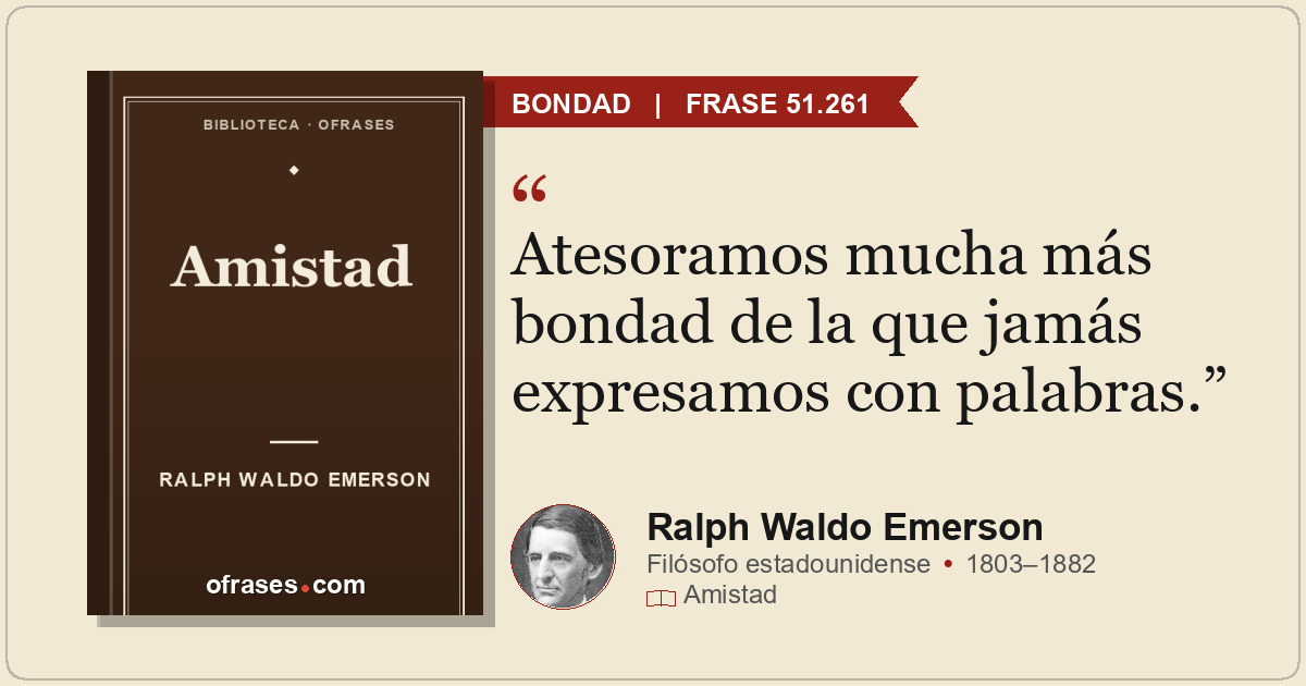 Atesoramos mucha más bondad de la que jamás expresamos con palabras.