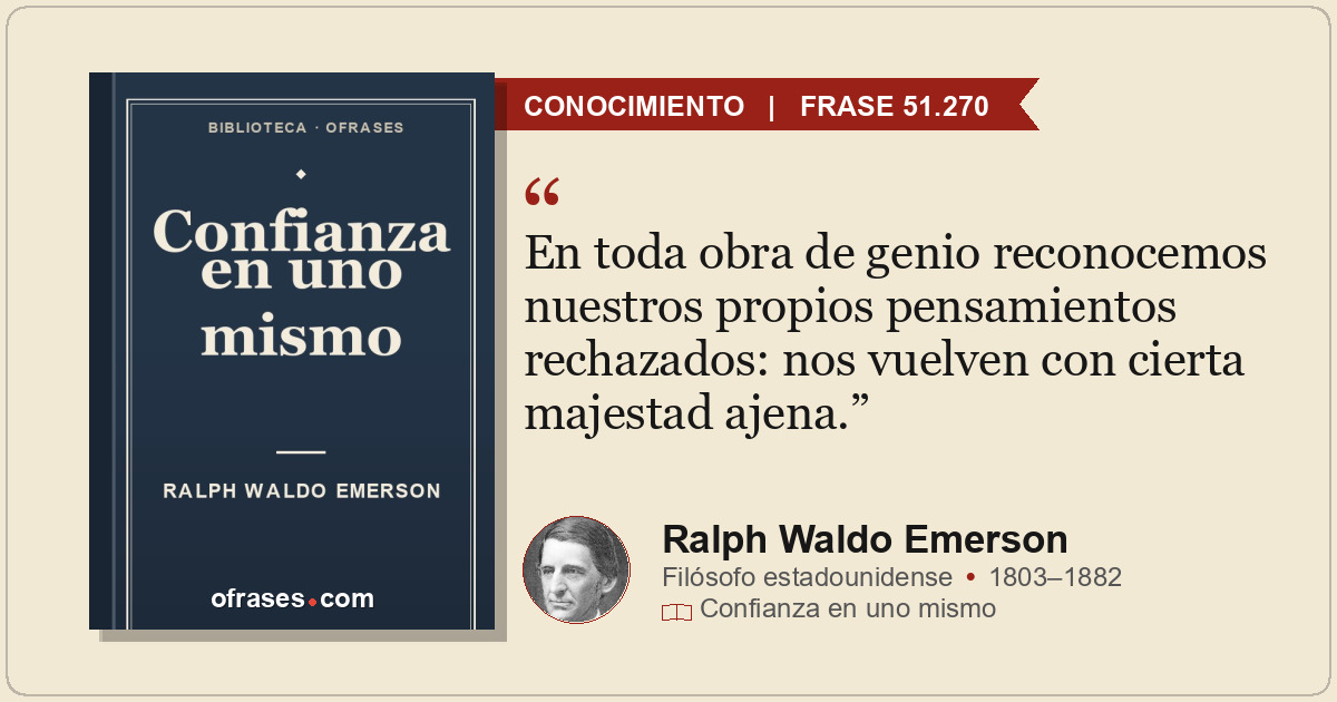 En toda obra de genio reconocemos nuestros propios pensamientos rechazados: nos...
