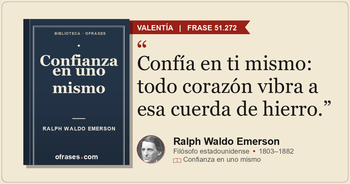 Confía en ti mismo: todo corazón vibra a esa cuerda de hierro.