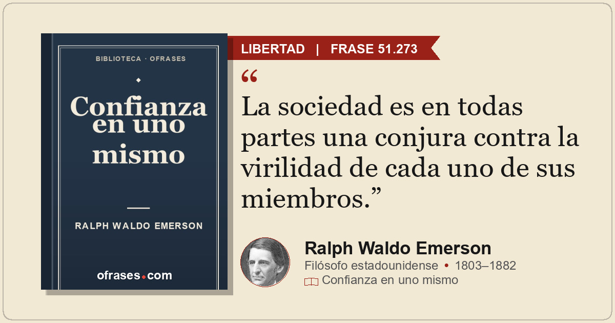 La sociedad es en todas partes una conjura contra la virilidad de cada uno de su...