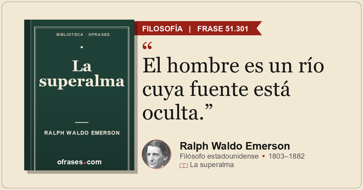 El hombre es un río cuya fuente está oculta.