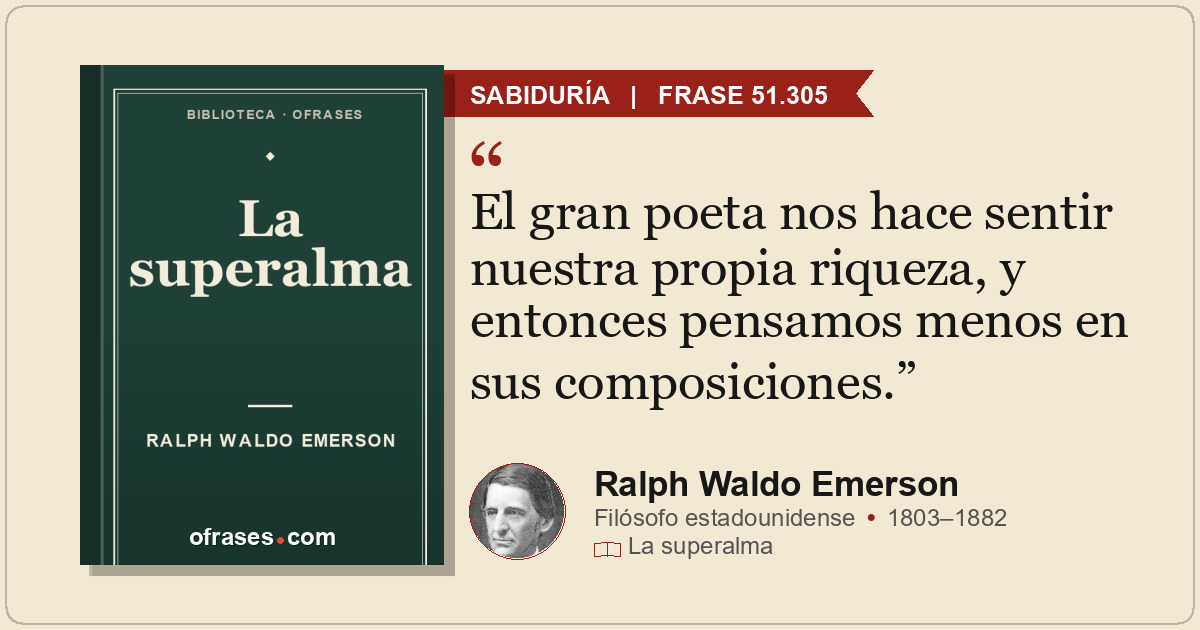 El gran poeta nos hace sentir nuestra propia riqueza, y entonces pensamos menos...