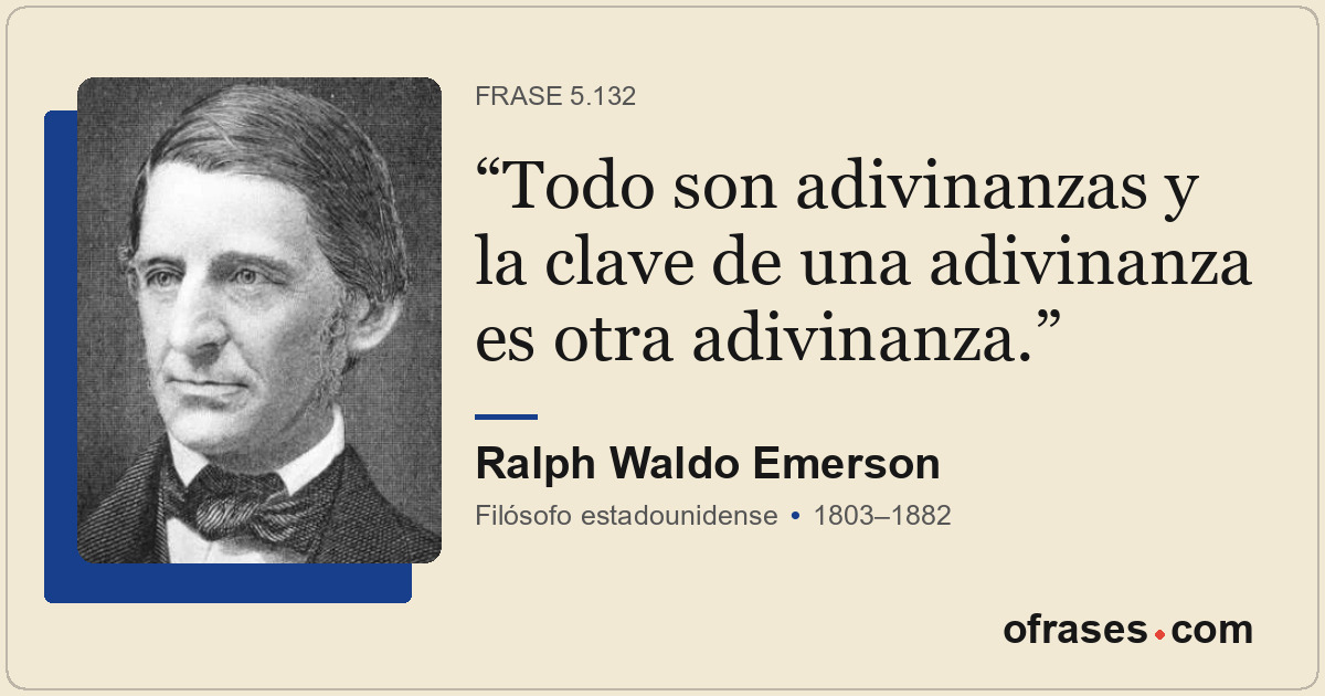Todo son adivinanzas y la clave de una adivinanza es otra adivinanza.