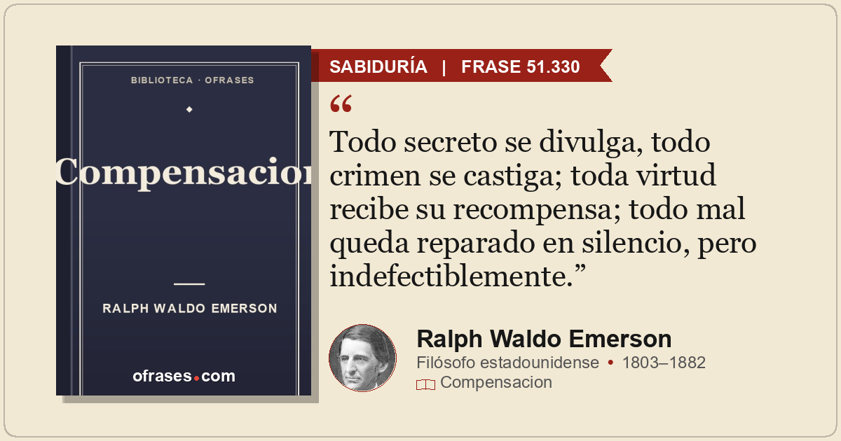 Todo secreto se divulga, todo crimen se castiga; toda virtud recibe su recompens...
