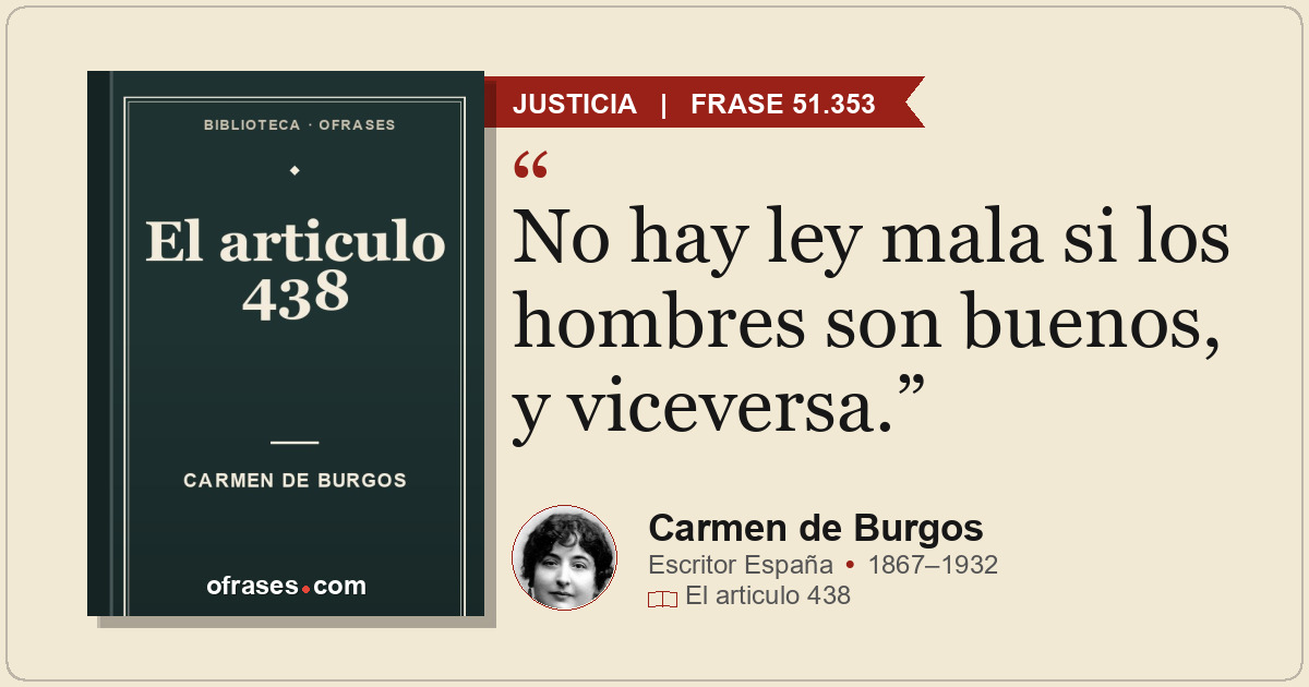 No hay ley mala si los hombres son buenos, y viceversa.