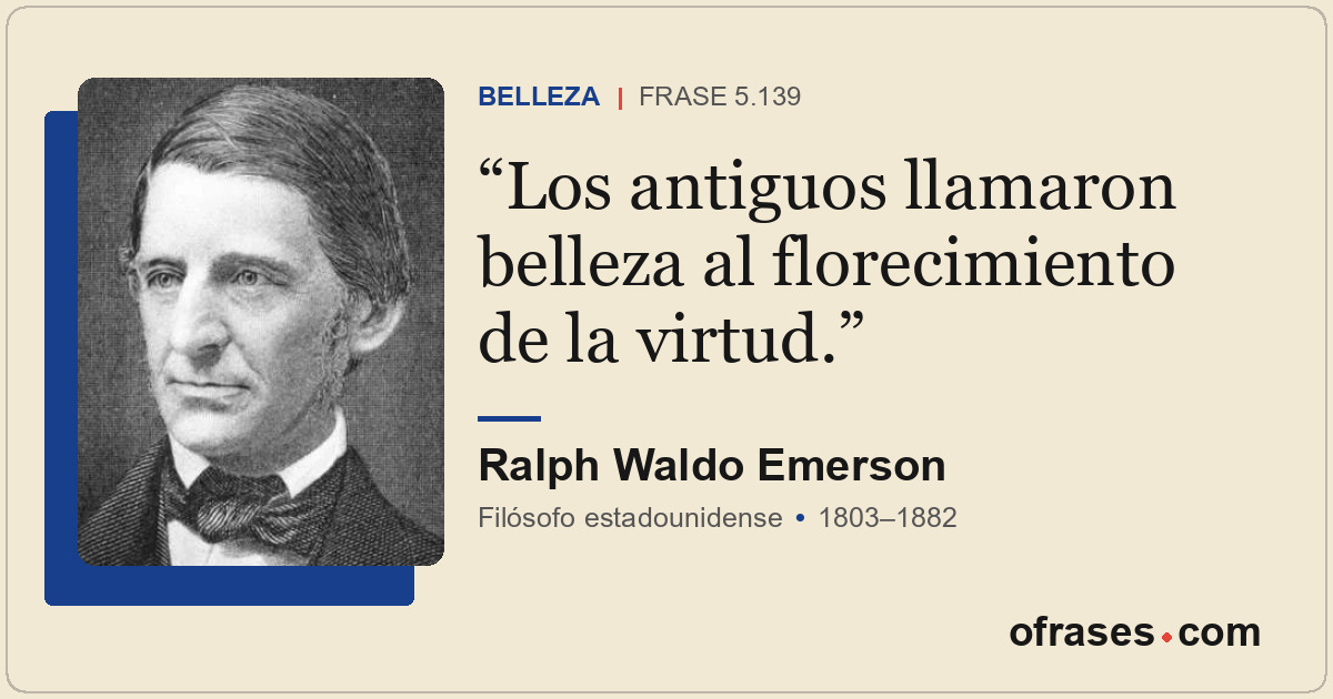 Los antiguos llamaron belleza al florecimiento de la virtud.