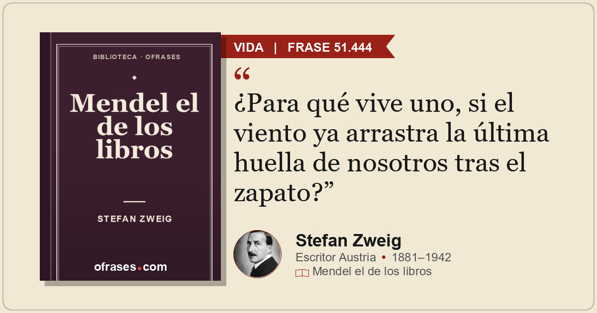¿Para qué vive uno, si el viento ya arrastra la última huella de nosotros tras e...