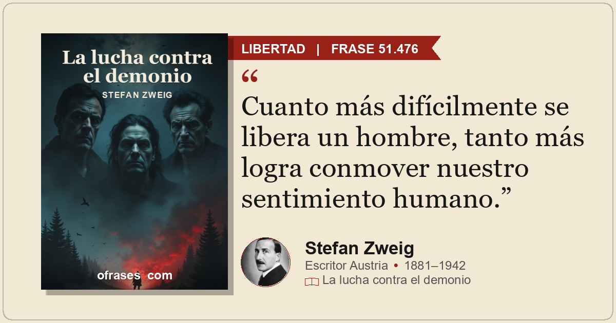 Cuanto más difícilmente se libera un hombre, tanto más logra conmover nuestro se...
