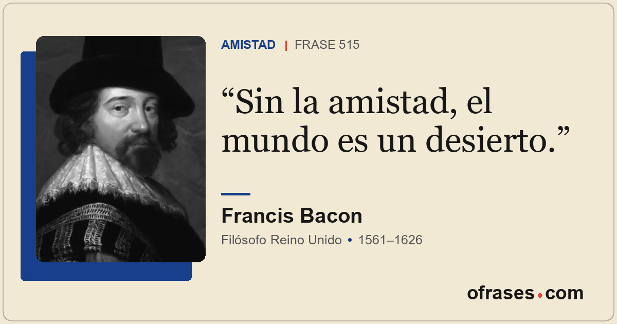 Sin la amistad, el mundo es un desierto.