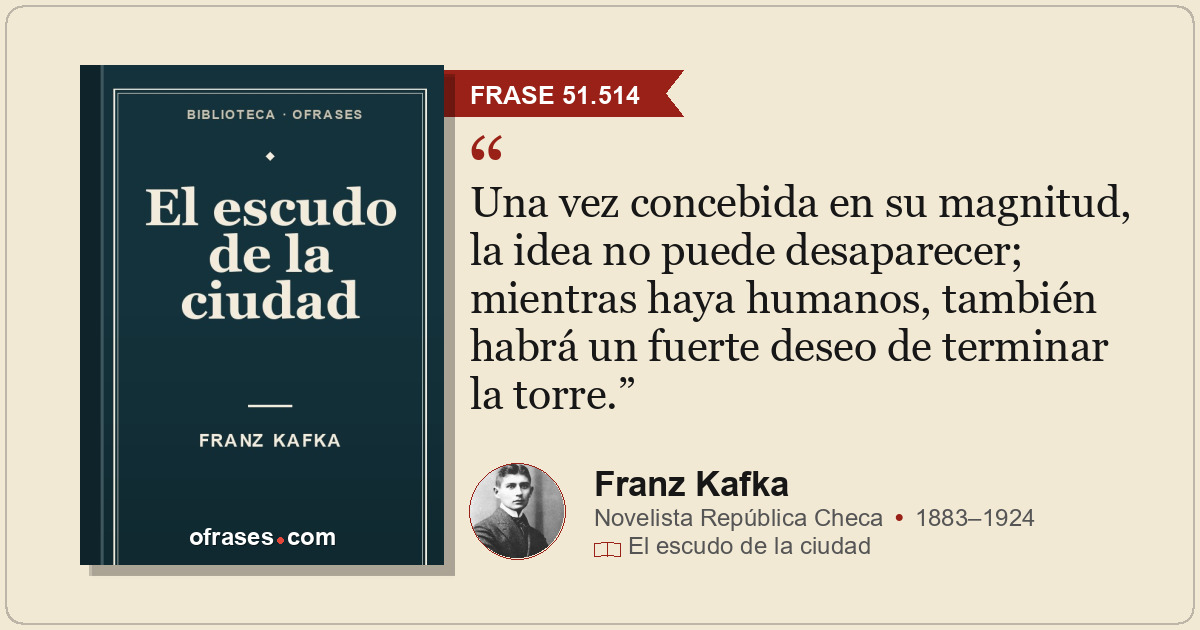 Una vez concebida en su magnitud, la idea no puede desaparecer; mientras haya hu...
