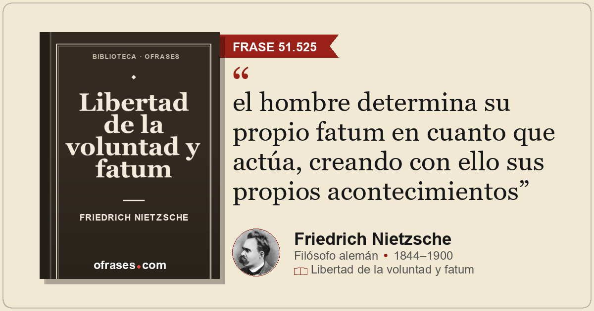 el hombre determina su propio fatum en cuanto que actúa, creando con ello sus pr...