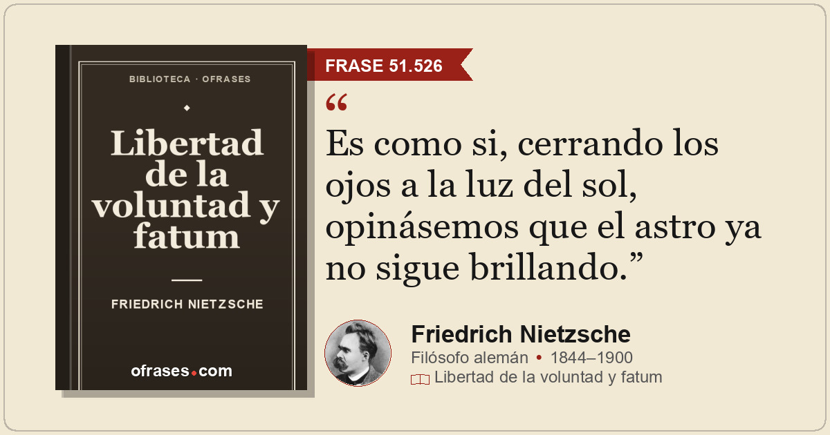 Es como si, cerrando los ojos a la luz del sol, opinásemos que el astro ya no si...