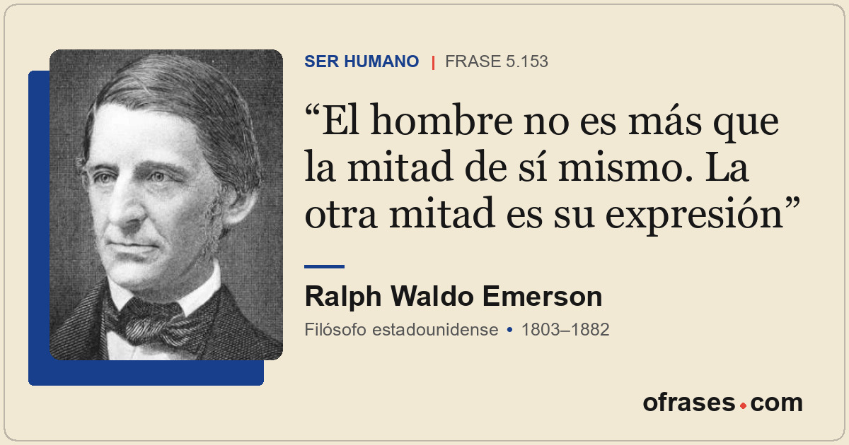El hombre no es más que la mitad de sí mismo. La otra mitad es su expresión