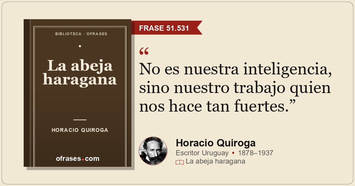 No es nuestra inteligencia, sino nuestro trabajo quien nos hace tan fuertes.