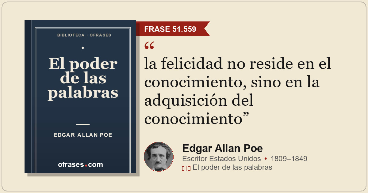 la felicidad no reside en el conocimiento, sino en la adquisición del conocimien...