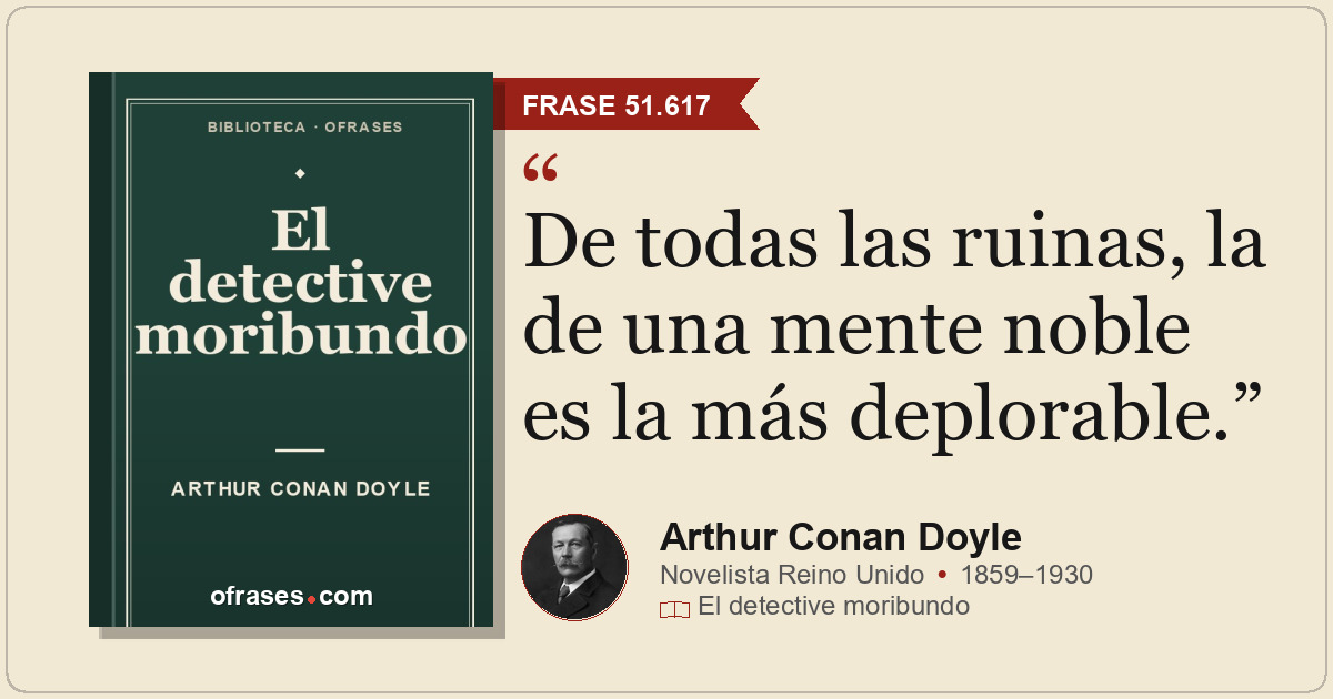 De todas las ruinas, la de una mente noble es la más deplorable.