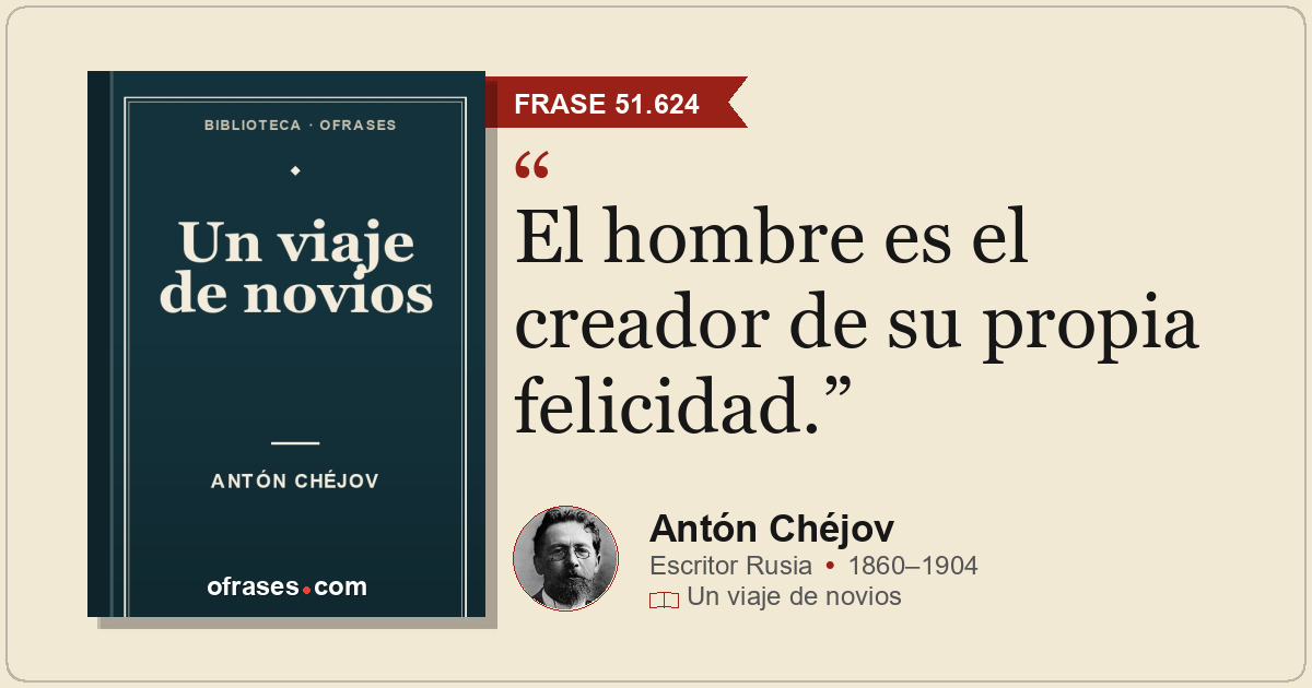 El hombre es el creador de su propia felicidad.