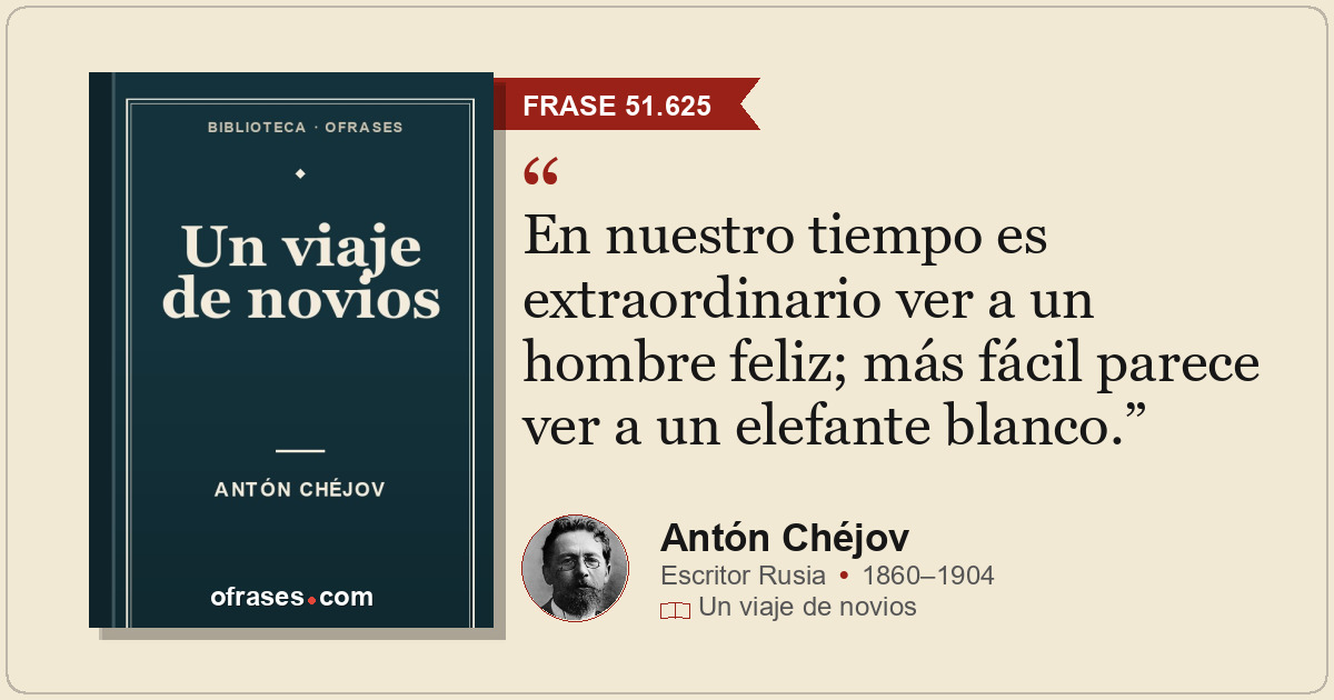 En nuestro tiempo es extraordinario ver a un hombre feliz; más fácil parece ver...