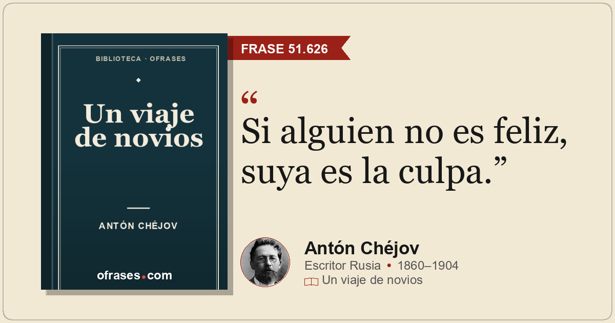 Si alguien no es feliz, suya es la culpa.