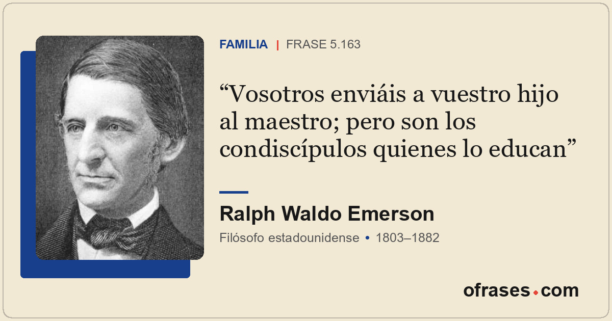 Vosotros enviáis a vuestro hijo al maestro; pero son los condiscípulos quienes l...