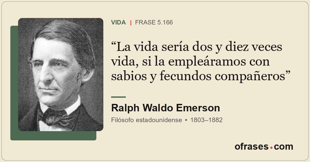 La vida sería dos y diez veces vida, si la empleáramos con sabios y fecundos com...