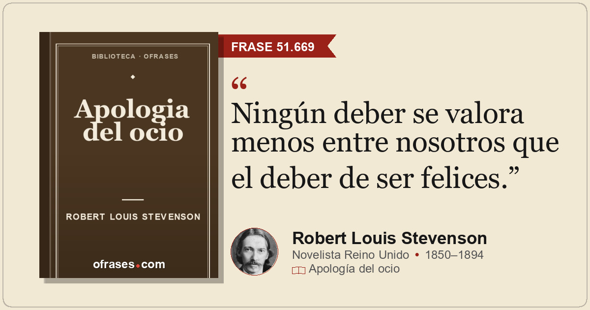 Ningún deber se valora menos entre nosotros que el deber de ser felices.