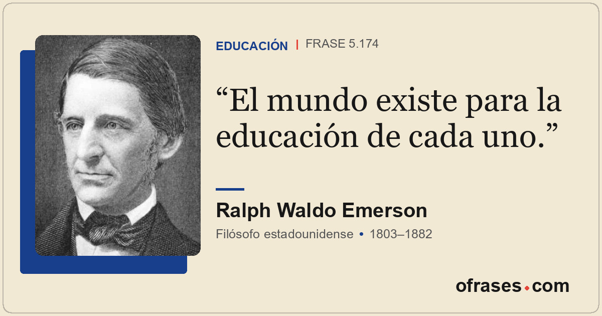El mundo existe para la educación de cada uno.