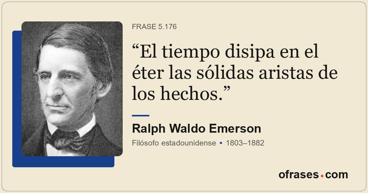 El tiempo disipa en el éter las sólidas aristas de los hechos.
