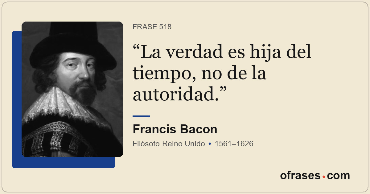 La verdad es hija del tiempo, no de la autoridad.