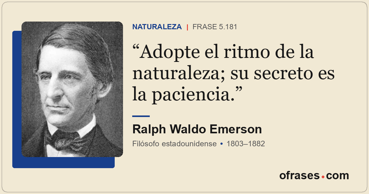 Adopte el ritmo de la naturaleza; su secreto es la paciencia.