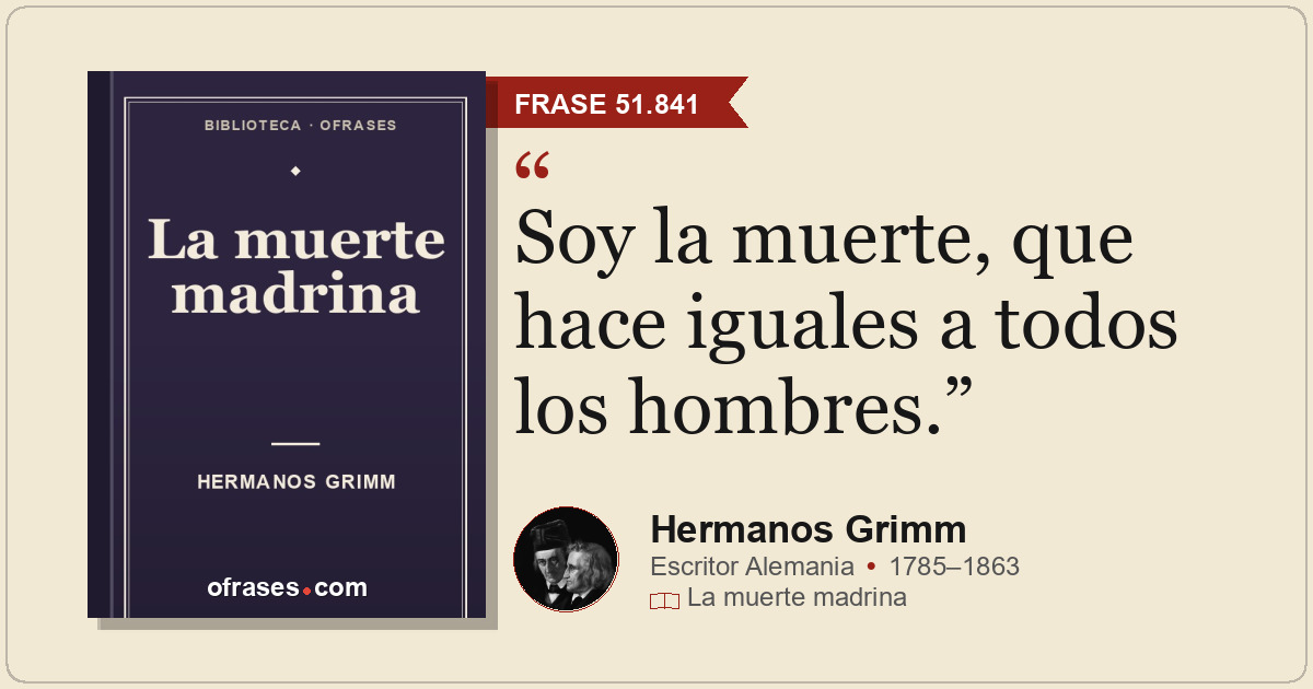 Soy la muerte, que hace iguales a todos los hombres.