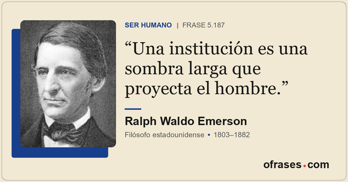 Una institución es una sombra larga que proyecta el hombre.