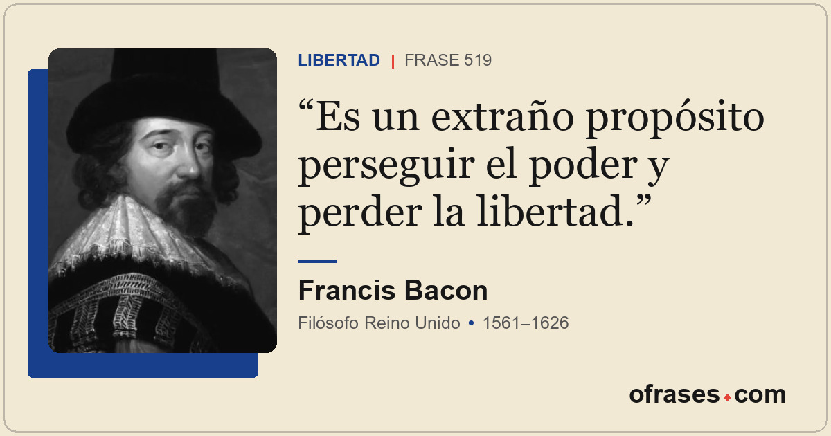 Es un extraño propósito perseguir el poder y perder la libertad.