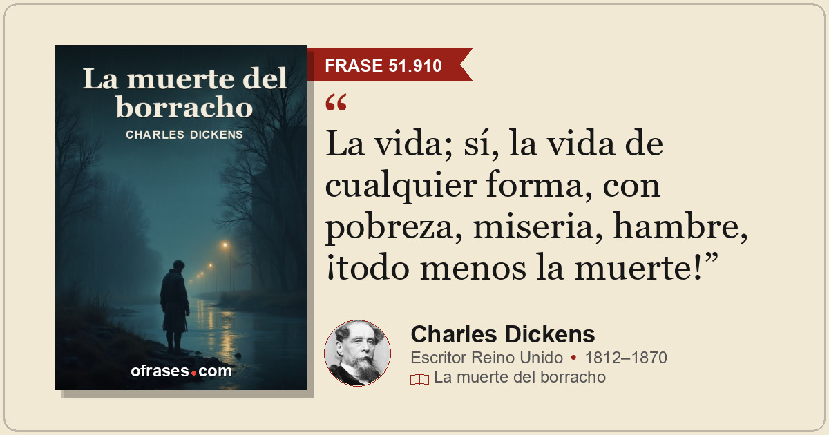La vida; sí, la vida de cualquier forma, con pobreza, miseria, hambre, ¡todo men...