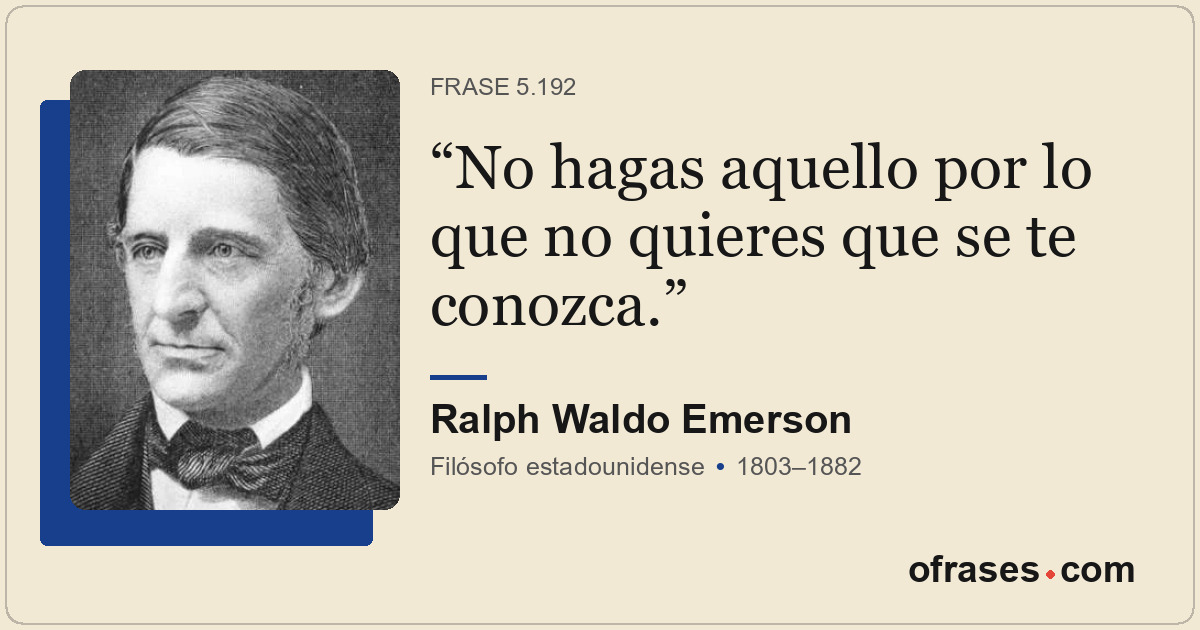 No hagas aquello por lo que no quieres que se te conozca.