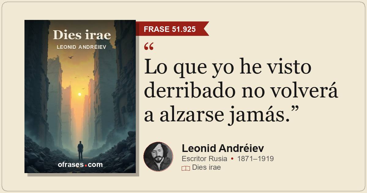 Lo que yo he visto derribado no volverá a alzarse jamás.